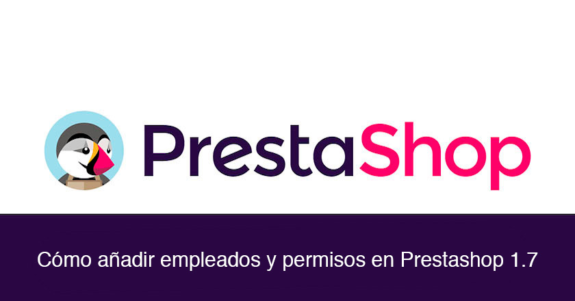 Cómo añadir nuevos empleados y establecer permisos en Prestashop 1.7